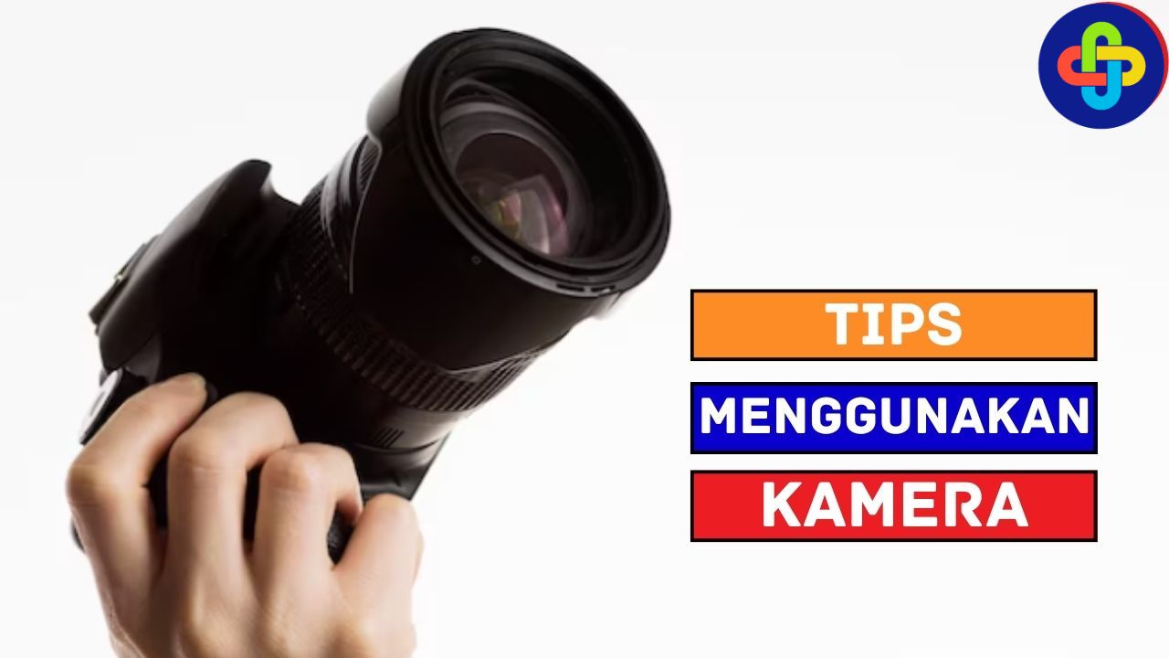 Berikut 7 Tips Menggunakan Kamera, Pemula Wajib Tahu